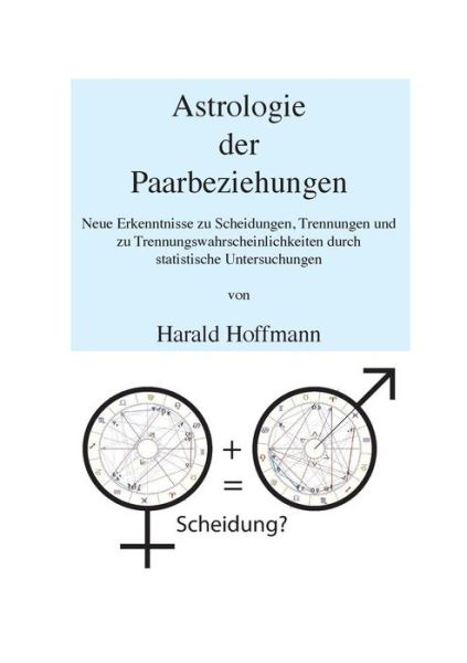 Cover for Harald Hoffmann · Astrologie der Paarbeziehungen: Neue Erkenntnisse zu Scheidungen, Trennungen und zu Trennungswahrscheinlichkeiten durch statistische Untersuchungen (Paperback Book) [German edition] (2013)