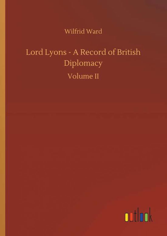 Cover for Wilfrid Ward · Lord Lyons - A Record of British Diplomacy (Hardcover Book) (2018)