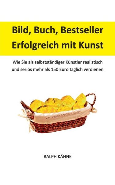 Cover for Ralph Kahne · Bild, Buch, Bestseller: Erfolgreich Mit Kunst (Paperback Book) (2015)