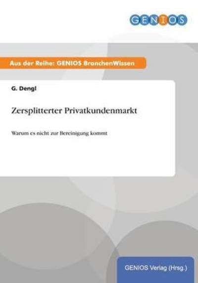Cover for G Dengl · Zersplitterter Privatkundenmarkt: Warum es nicht zur Bereinigung kommt (Paperback Book) (2015)