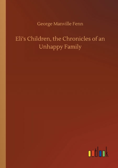 Eli's Children, the Chronicles of an Unhappy Family - George Manville Fenn - Boeken - Outlook Verlag - 9783752328691 - 20 juli 2020