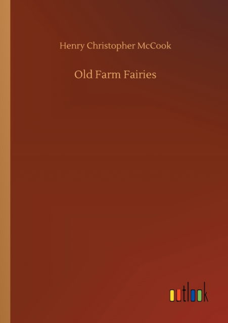 Old Farm Fairies - Henry Christopher McCook - Książki - Outlook Verlag - 9783752414691 - 5 sierpnia 2020