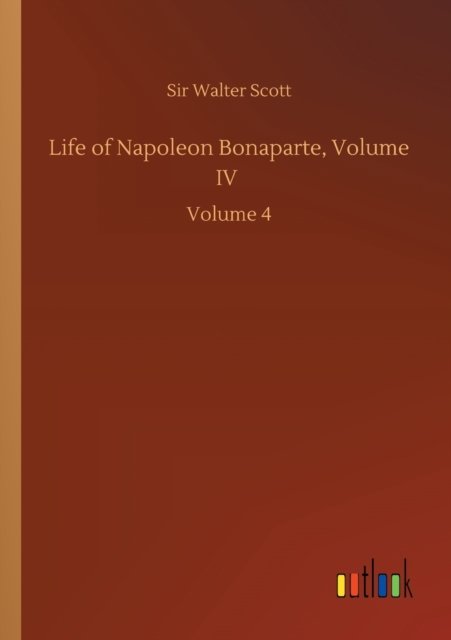 Cover for Sir Walter Scott · Life of Napoleon Bonaparte, Volume IV: Volume 4 (Pocketbok) (2020)