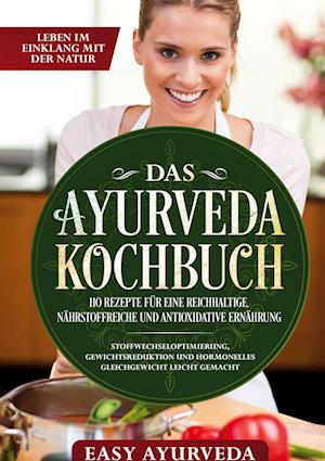 Cover for Easy Ayurveda · Das Ayurveda Kochbuch: 110 Rezepte für eine reichhaltige, nährstoffreiche und antioxidative Ernährung - Stoffwechseloptimierung, Gewichtsreduktion und hormonelles Gleichgewicht leicht gemacht (Hardcover Book) (2021)
