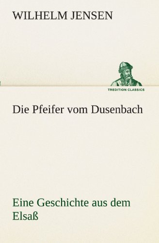 Cover for Wilhelm Jensen · Die Pfeifer Vom Dusenbach: Eine Geschichte Aus Dem Elsaß (Tredition Classics) (German Edition) (Paperback Book) [German edition] (2012)