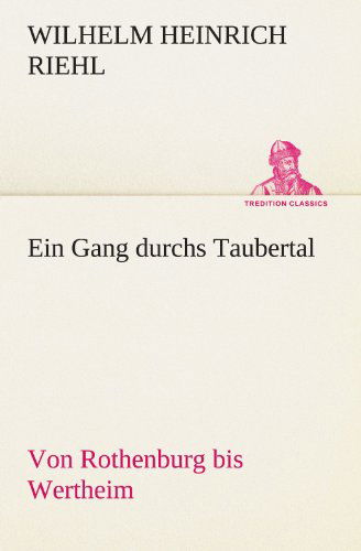 Cover for Wilhelm Heinrich Riehl · Ein Gang Durchs Taubertal: Von Rothenburg Bis Wertheim (Tredition Classics) (German Edition) (Paperback Book) [German edition] (2012)