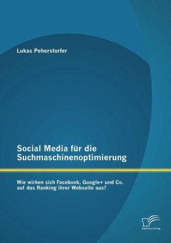 Cover for Lukas Peherstorfer · Social Media Für Die Suchmaschinenoptimierung: Wie Wirken Sich Facebook, Google+ Und Co. Auf Das Ranking Ihrer Webseite Aus? (Paperback Book) [German edition] (2013)