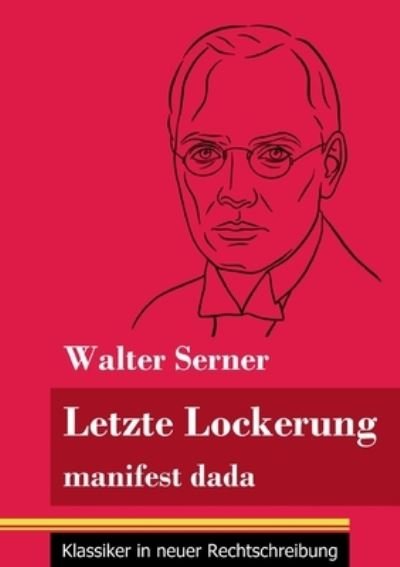 Letzte Lockerung - Walter Serner - Bøger - Henricus - Klassiker in neuer Rechtschre - 9783847851691 - 14. marts 2021