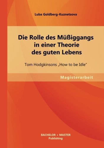 Cover for Luba Goldberg-kuznetsova · Die Rolle Des Mussiggangs in Einer Theorie Des Guten Lebens: Tom Hodgkinsons How to Be Idle&quot; (Paperback Book) [German edition] (2013)