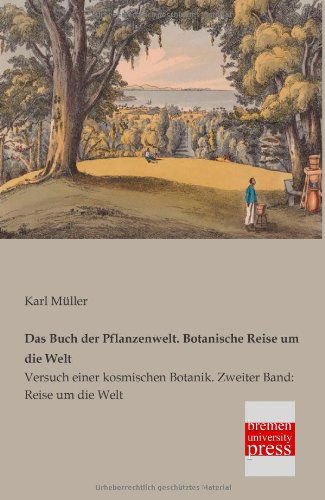 Das Buch Der Pflanzenwelt. Botanische Reise Um Die Welt: Versuch Einer Kosmischen Botanik. Zweiter Band: Reise Um Die Welt - Karl Mueller - Books - Bremen University Press - 9783955620691 - February 6, 2013