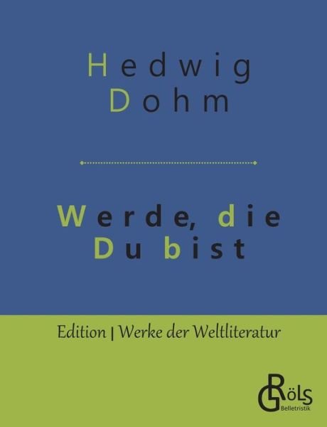 Werde, die Du bist - Hedwig Dohm - Bøger - Grols Verlag - 9783966370691 - May 8, 2019