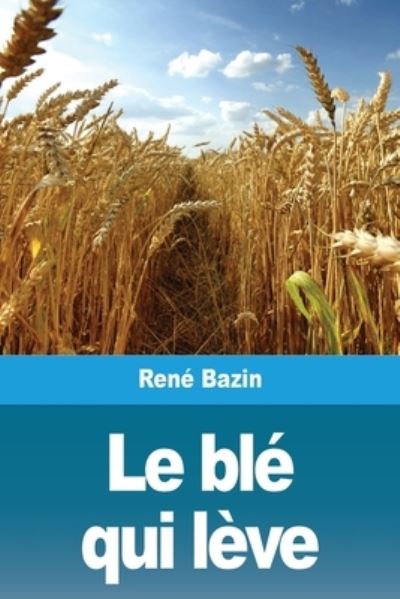 Cover for René Bazin · Le ble qui leve (Taschenbuch) (2021)