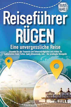 Cover for Travel World · REISEFÜHRER RÜGEN - Eine unvergessliche Reise: Erkunden Sie alle Traumorte und Sehenswürdigkeiten und erleben Sie Kulinarisches, Action, Spaß, Entspannung uvm. (inkl. interaktivem Kartenkonzept) (Book) (2024)