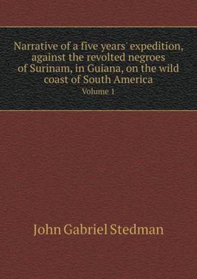 Cover for John Gabriel Stedman · Narrative of a Five Years' Expedition, Against the Revolted Negroes of Surinam, in Guiana, on the Wild Coast of South America Volume 1 (Paperback Book) (2014)