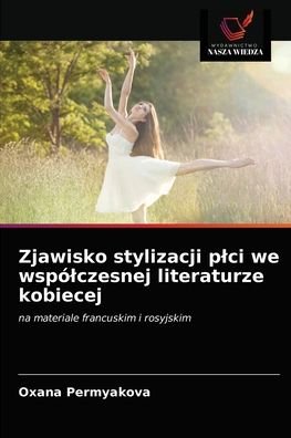 Cover for Oxana Permyakova · Zjawisko stylizacji plci we wspolczesnej literaturze kobiecej (Taschenbuch) (2021)