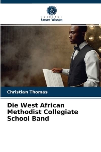 Die West African Methodist Collegiate School Band - Christian Thomas - Kirjat - Verlag Unser Wissen - 9786204053691 - tiistai 31. elokuuta 2021