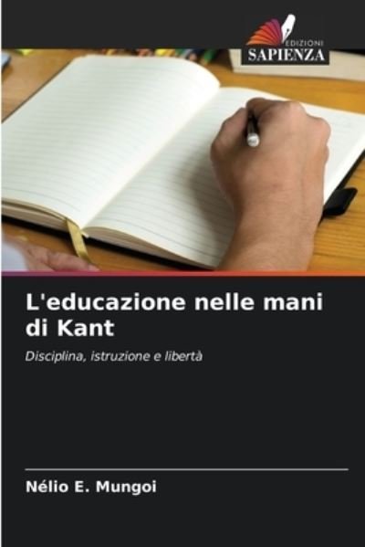 L'educazione nelle mani di Kant - Nelio E Mungoi - Books - Edizioni Sapienza - 9786204107691 - September 24, 2021