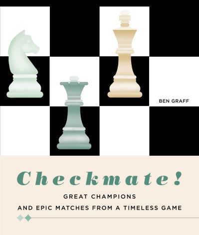 Cover for Ben Graff · Checkmate!: Great Champions and Epic Matches From A Timeless Game (Hardcover Book) (2023)