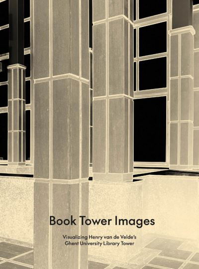 Book Tower Images: Visualizing Henry van de Velde's Ghent University Library Tower (Hardcover Book) (2024)