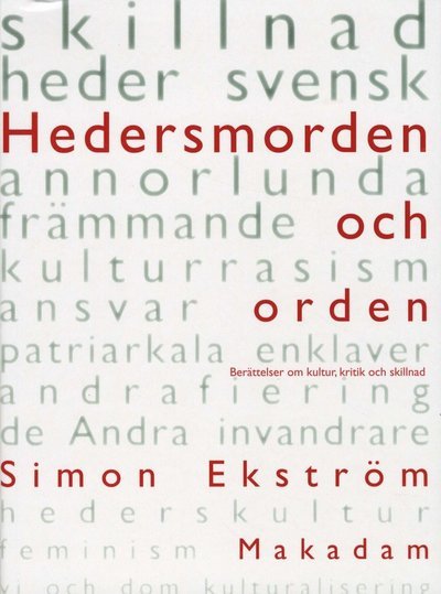 Cover for Simon Ekström · Hedersmorden och orden : berättelser om kultur, kritik och skillnad (Bok) (2009)
