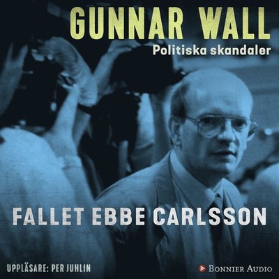 Cover for Gunnar Wall · Politiska skandaler: Fallet Ebbe Carlsson (Hörbuch (MP3)) (2018)