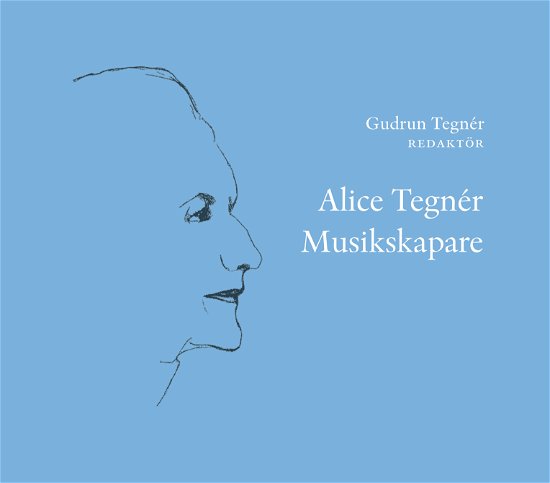 Alice Tegnér : musikskapare - Tegnér Gudrun - Bøker - Bo Ejeby Förlag - 9789188316691 - 12. mars 2014