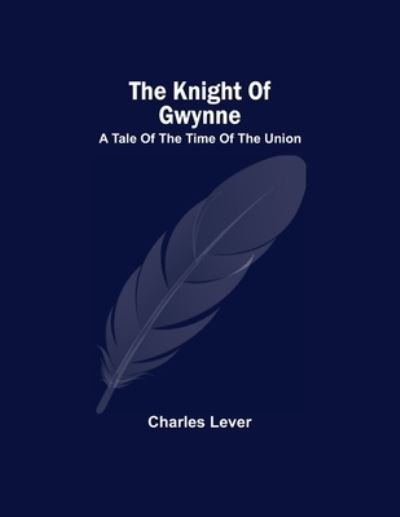 Cover for Charles Lever · The Knight Of Gwynne; A Tale Of The Time Of The Union (Paperback Bog) (2021)
