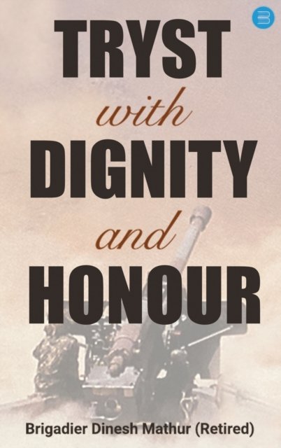 Cover for Dinesh Brigadier Mathur · Tryst with Dignity &amp; Honour (Hardcover Book) (2022)