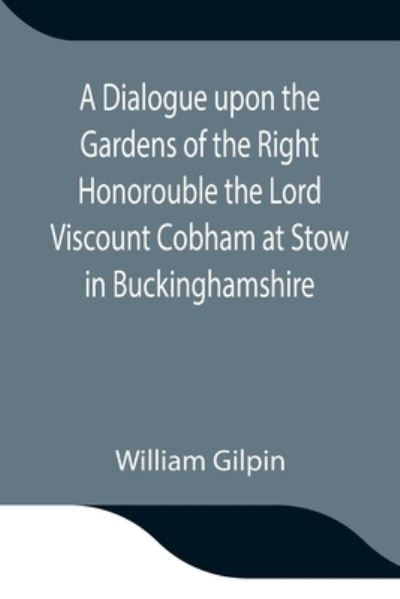 Cover for William Gilpin · A Dialogue upon the Gardens of the Right Honorouble the Lord Viscount Cobham at Stow in Buckinghamshire (Taschenbuch) (2021)