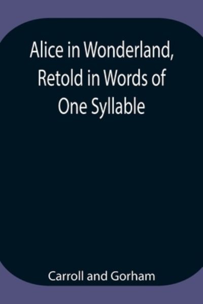 Alice in Wonderland, Retold in Words of One Syllable - Carroll - Livros - Alpha Edition - 9789354946691 - 17 de agosto de 2021