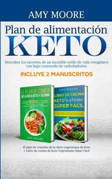 Plan de alimentacion Keto Incluye 2 Manuscritos El plan de comidas de la dieta vegetariana de Keto + Libro de cocina de Keto Vegetariano Super Facil: Descubre los secretos de un increible estilo de vida cetogenico con bajo contenido de carbohidratos - Amy Moore - Books - Heirs Publishing Company - 9789657775691 - March 10, 2020