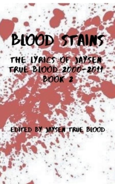 Cover for Blood Jaysen True Blood · Blood Stains: The Lyrics Of Jaysen True Blood 2000-2011, Book 2 (Paperback Book) (2019)