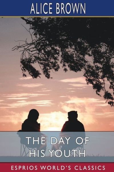 Alice Brown · The Day of His Youth (Esprios Classics) (Paperback Book) (2024)