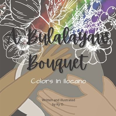 Cover for Ky O · A Bulalayaw Bouquet: Colors In Ilocano - Dungdungwen Collection (Pocketbok) (2022)