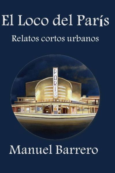 Cover for Manuel Barrero · El Loco del Paris: Relatos cortos urbanos - Relatos Cortos Urbanos (Taschenbuch) (2021)