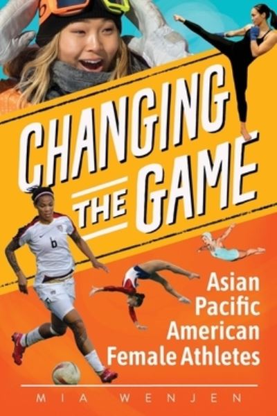 Changing the Game: Asian Pacific American Female Athletes - Mia Wenjen - Books - Independently Published - 9798524572691 - July 8, 2021