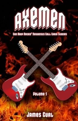 Cover for James Curl · Axemen: Ten Hard Rockin' Guitarists Tell Their Stories. (Pocketbok) (2022)