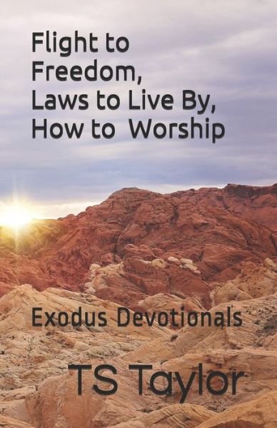 Flight to Freedom, Laws to Live By, How to Worship: Exodus Devotionals - Ts Taylor - Bøker - Independently Published - 9798546125691 - 14. august 2021