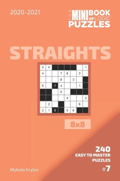 The Mini Book Of Logic Puzzles 2020-2021. Straights 8x8 - 240 Easy To Master Puzzles. #7 - Mykola Krylov - Bøger - Independently Published - 9798558021691 - 3. november 2020