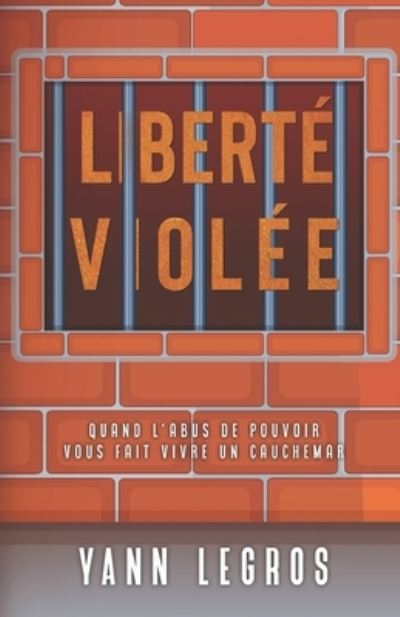 Cover for Yann Legros · Liberte Violee: Quand l'Abus de Pouvoir Vous Fait Vivre Un Cauchemar (Paperback Book) (2020)