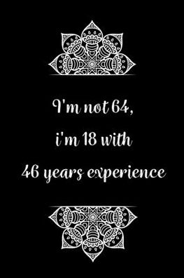 Cover for Birthday Journals Gifts · I'm not 64, i'm 18 with 46 years experience (Paperback Book) (2020)