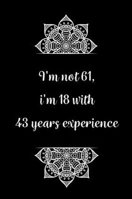 Cover for Birthday Journals Gifts · I'm not 61, i'm 18 with 43 years experience (Paperback Book) (2020)