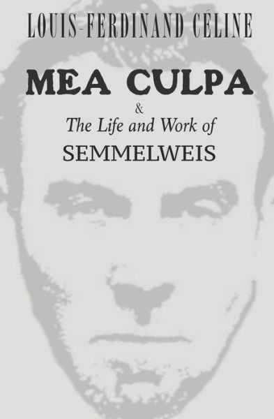 MEA CULPA & The Life and Work of Semmelweis - Louis-Ferdinand Celine - Livres - Independently Published - 9798617322691 - 3 mars 2020