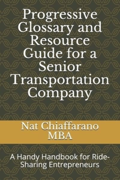 Cover for Nat Chiaffarano Mba · Progressive Glossary and Resource Guide for a Senior Transportation Company (Paperback Bog) (2020)
