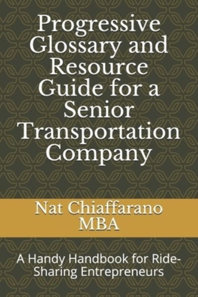 Cover for Nat Chiaffarano Mba · Progressive Glossary and Resource Guide for a Senior Transportation Company (Paperback Book) (2020)