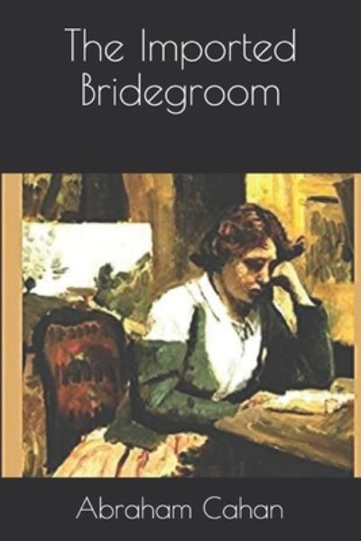 The Imported Bridegroom - Abraham Cahan - Books - Independently Published - 9798696321691 - February 27, 2021