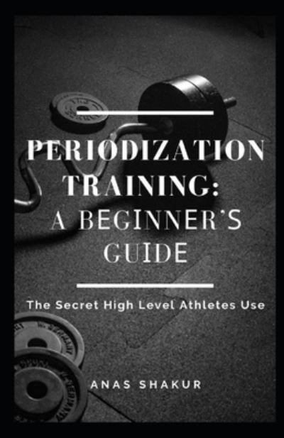 Cover for Anas Shakur · Periodization Training: A B&amp;#1077; g&amp;#1110; nn&amp;#1077; r'&amp;#1109; Gu&amp;#1110; d&amp;#1077; The Secret High Level Athletes Use (Paperback Book) (2021)