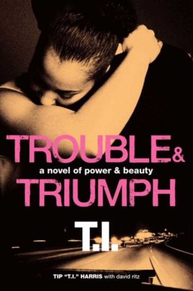 Cover for Tip 't. I.' Harris · Trouble &amp; Triumph: a Novel of Power &amp; Beauty (Paperback Bog) (2013)