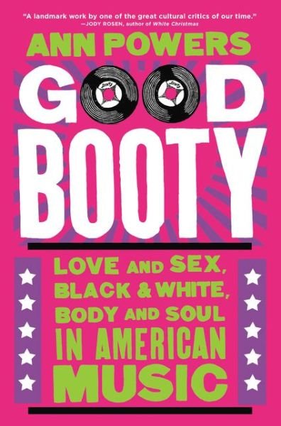 Cover for Ann Powers · Good Booty: Love and Sex, Black and White, Body and Soul in American Music (Hardcover Book) (2017)