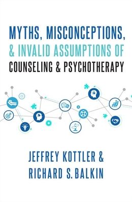 Cover for Kottler, Jeffrey (Clinical Professor, Menninger Department of Psychiatry, Clinical Professor, Menninger Department of Psychiatry, Baylor College of Medicine) · Myths, Misconceptions, and Invalid Assumptions of Counseling and Psychotherapy (Hardcover Book) (2020)